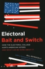 Electoral Bait and Switch : How the Electoral College Hurts American Voters and What Can Be Done about It - Book