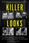 Killer Looks : The Forgotten History of Plastic Surgery in Prisons - eBook