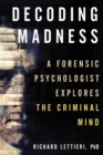 Decoding Madness : A Forensic Psychologist Explores the Criminal Mind - eBook