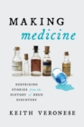 Making Medicine : Surprising Stories from the History of Drug Discovery - Book