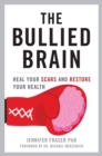 The Bullied Brain : Heal Your Scars and Restore Your Health - Book