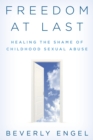 Freedom at Last : Healing the Shame of Childhood Sexual Abuse - eBook