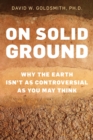 On Solid Ground : Why the Earth Isn’t as Controversial as You May Think - Book