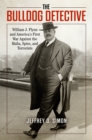 The Bulldog Detective : William J. Flynn and America's First War against the Mafia, Spies, and Terrorists - Book