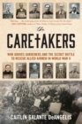 The Caretakers : War Graves Gardeners and the Secret Battle to Rescue Allied Airmen in World War II - Book