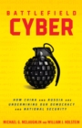 Battlefield Cyber : How China and Russia are Undermining Our Democracy and National Security - Book