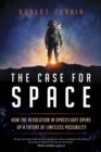 The Case for Space : How the Revolution in Spaceflight Opens Up a Future of Limitless Possibility - Book