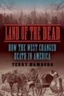 Land of the Dead : How the West Changed Death in America - eBook