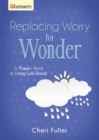 Replacing Worry for Wonder : A Woman's Secret to Letting Faith Flourish - eBook