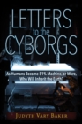 Letters to the Cyborgs : As Humans Become 51% Machine, or More, Who Will Inherit the Earth? - Book
