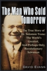 The Man Who Sold Tomorrow : The True Story of Dr. Solomon Trone The World's Greatest & Most Successful & Perhaps Only Revolutionary Salesman - Book