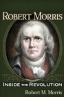 Robert Morris : Inside the Revolution - Book