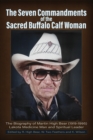 The Seven Commandments of the Sacred Buffalo Calf Woman : The Biography of Martin High Bear (1919-1995) Lakota Medicine Man and Spiritual Leader - eBook