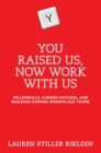 You Raised Us, Now Work With Us : Millennials, Career Success, and Building Strong Workplace Teams - eBook