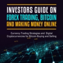 Investors Guide On Forex Trading, Bitcoin and Making Money Online: Currency Trading Strategies and Digital Cryptocurrencies for Bitcoin Buying and Selling : Currency Trading Strategies and  Digital Cr - eBook