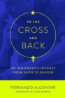 To the Cross and Back : An Immigrant's Journey from Faith to Reason - Book