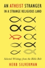 An Atheist Stranger in a Strange Religious Land : Selected Writings from the Bible Belt - Book