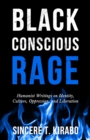 Black Conscious Rage : Humanist Writings on Identity, Culture, Oppression, and Liberation - Book
