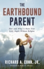 The Earthbound Parent : How (and Why) to Raise Your Little Angels Without Religion - Book