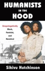 Humanists in the Hood : Unapologetically Black, Feminist, and Heretical - Book