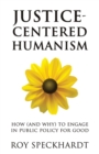 Justice-Centered Humanism : How (and Why) to Engage in Public Policy For Good - Book