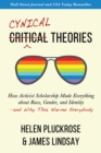 Cynical Theories : How Activist Scholarship Made Everything about Race, Gender, and Identity—and Why This Harms Everybody - Book