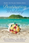 How to Plan Your Own Destination Wedding : Do-It-Yourself Tips from an Experienced Professional - eBook