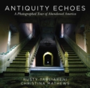 Antiquity Echoes : A Photographed Tour of Abandoned America - eBook