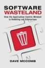 Software Wasteland : How the Application-Centric Mindset is Hobbling our Enterprises - Book