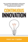 Continuous Innovation : How successful organizations continuously develop, scale, and embed innovations to lead tomorrow's markets - Book