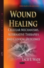 Wound Healing : Cellular Mechanisms, Alternative Therapies & Clinical Outcomes - Book
