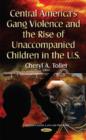 Central America's Gang Violence & the Rise of Unaccompanied Children in the U.S. - Book