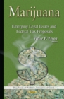 Marijuana : Emerging Legal Issues and Federal Tax Proposals - eBook