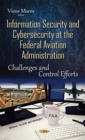 Information Security and Cybersecurity at the Federal Aviation Administration : Challenges and Control Efforts - eBook