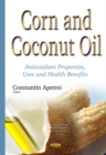 Corn & Coconut Oil : Antioxidant Properties, Uses & Health Benefits - Book