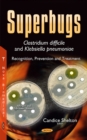 Superbugs -- Clostridium Difficile & Klebsiella Pneumoniae : Recognition, Prevention & Treatment - Book