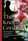 Knotted Cord : Transgenerational Alcohol Related Neurodevelopmental Disorder (ARND) - Book