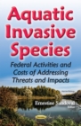Aquatic Invasive Species : Federal Activities & Costs of Addressing Threats & Impacts - Book