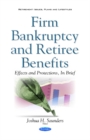 Firm Bankruptcy & Retiree Benefits : Effects & Protections, in Brief - Book