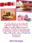 Candle Making For Profit & Selling Crafts & Handmade Products : Selling Crafts Online Beyond Etsy, Dawanda, eBay & Pinterest - eBook