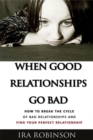 When Good Relationships Go Bad : (How To Break The Cycle and Find Your Perfect Relationship) - eBook