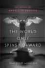 The World Only Spins Forward : The Ascent of Angels in America - Book
