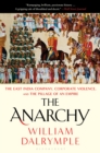 The Anarchy : The East India Company, Corporate Violence, and the Pillage of an Empire - eBook