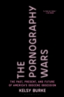 The Pornography Wars : The Past, Present, and Future of America's Obscene Obsession - eBook