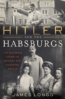 Hitler and the Habsburgs : The Fuhrer's Vendetta Against the Austrian Royals - eBook