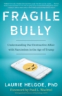 Fragile Bully : Understanding Our Destructive Affair With Narcissism in the Age of Trump - Book