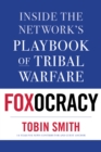 Foxocracy : Inside the Network's Playbook of Tribal Warfare - Book