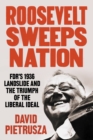 Roosevelt Sweeps Nation : FDR's 1936 Landslide Victory and the Triumph of the Liberal Ideal - Book