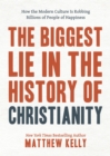 The Biggest Lie in the History of Christianity :  How Modern Culture Is Robbing Billions of People of Happiness - eBook