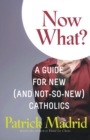 Now What? : A Guide for New (and Not-So-New) Catholics - eBook